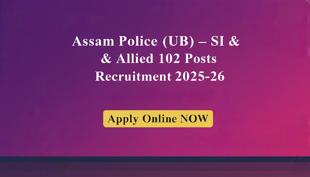 Assam Police (UB) Allied Departments & SI Recruitment 2025 - 26